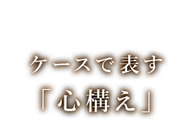 ケースで表す 「心構え」