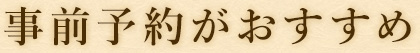 事前予約がおすすめ