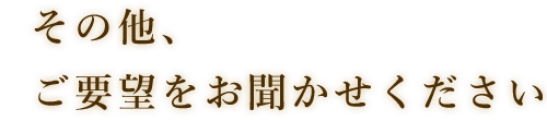 ご要望をお聞かせください